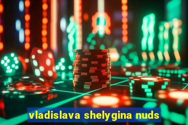 vladislava shelygina nuds